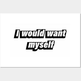 I would want myself Posters and Art